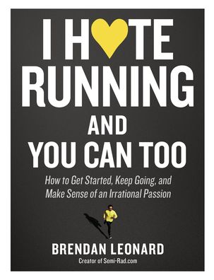 I Hate Running and You Can Too: How to Get Started, Keep Going, and Make Sense of an Irrational Passion - Brendan Leonard - Books - Workman Publishing - 9781579659882 - March 16, 2021