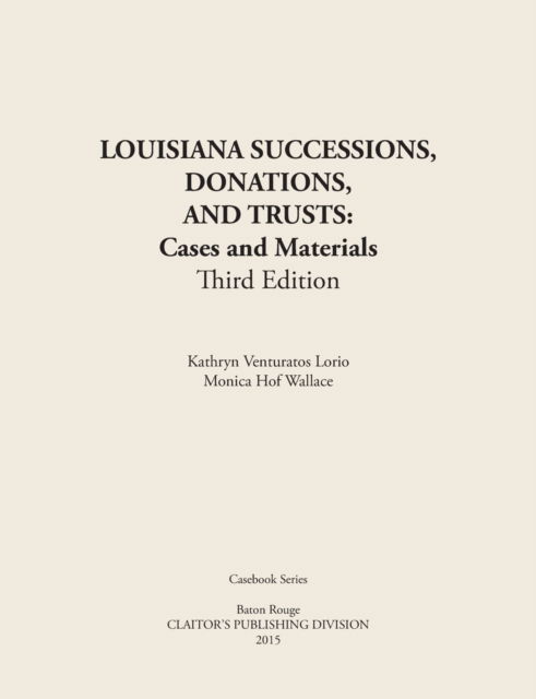 LOUISIANA SUCCESSIONS, DONATIONS, AND TRUSTS, 3rd Edition: Cases and Materials, Paperbound - Kathryn Venturators Lorio - Books - Claitor's Pub Division - 9781598047882 - August 1, 2015