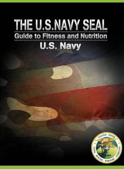 Cover for U S Navy · The U.s. Navy Seal Guide to Fitness and Nutrition (Hardcover Book) (2011)