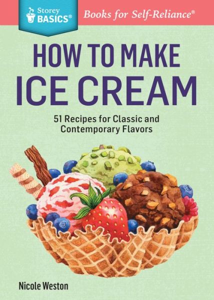 Cover for Nicole Weston · How to Make Ice Cream: 51 Recipes for Classic and Contemporary Flavors. A Storey BASICS® Title (Paperback Book) (2015)
