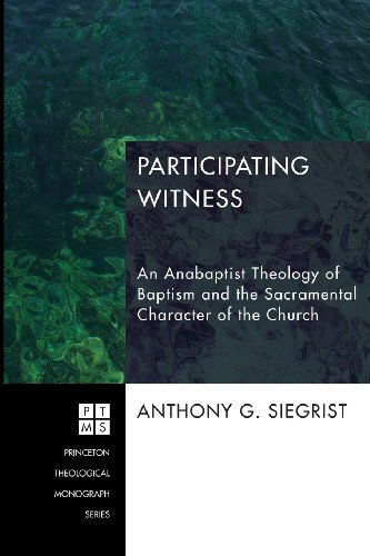 Cover for Anthony G. Siegrist · Participating Witness: an Anabaptist Theology of Baptism and the Sacramental Character of the Church (Princeton Theological Monograph) (Paperback Book) (2013)