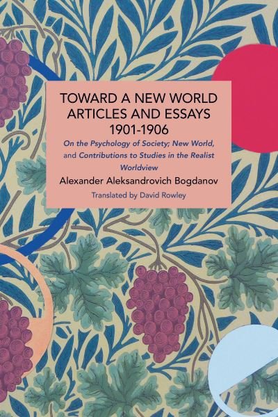 Cover for Alexander Bogdanov · Toward a New World: Articles and Essays, 1901-1906: On the Psychology of Society; New World, and Contributions to Studies in the Realist Worldview - Historical Materialism (Paperback Book) (2022)