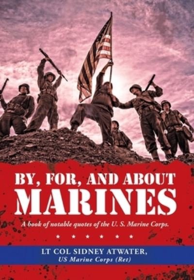 Cover for Lt Col Sidney Atwater Us Marine Corps · By, For, and About Marines: A Book of Notable Quotes of the U. S. Marine Corps. (Hardcover Book) (2021)