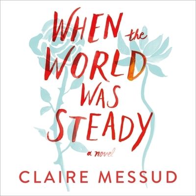 Cover for Claire Messud · When the World Was Steady (CD) (2017)