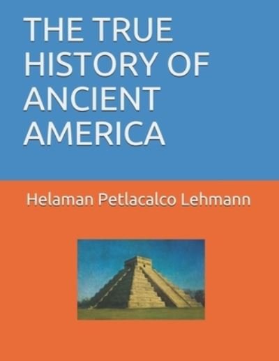 Cover for Helaman Petlacalco · The True History of Ancient America (Paperback Book) (2020)