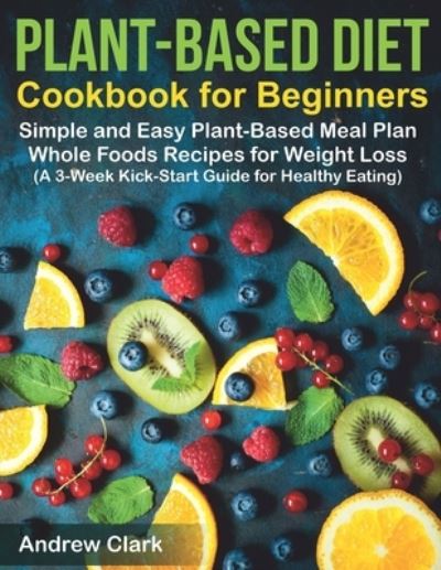 Cover for Andrew Clark · Plant-based Diet Cookbook for Beginners (Pocketbok) (2019)