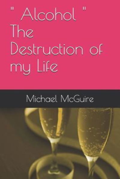 Cover for Michael McGuire · Alcohol the Destruction of My Life (Paperback Book) (2018)