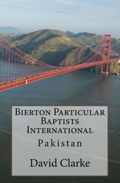 Bierton Particular Baptists International - David Clarke - Książki - Createspace Independent Publishing Platf - 9781729720882 - 16 listopada 2018