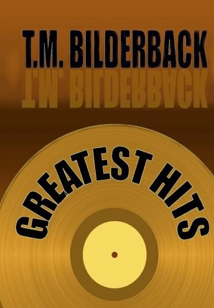 Cover for T M Bilderback · Greatest Hits (Hardcover Book) (2014)