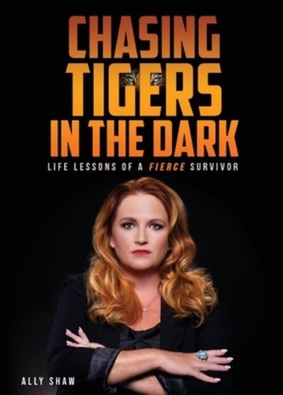 Chasing Tigers in the Dark: Life Lessons of a Fierce Survivor - Ally Shaw - Boeken - Library Tales Publishing - 9781736241882 - 8 maart 2022