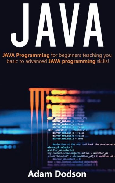 Java: Java Programming for beginners teaching you basic to advanced JAVA programming skills! - Adam Dodson - Bøger - Ingram Publishing - 9781761032882 - 31. marts 2020