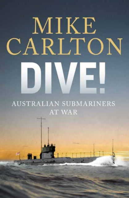 Cover for Mike Carlton · Dive: Australian Submariners at War (Hardcover Book) (2024)