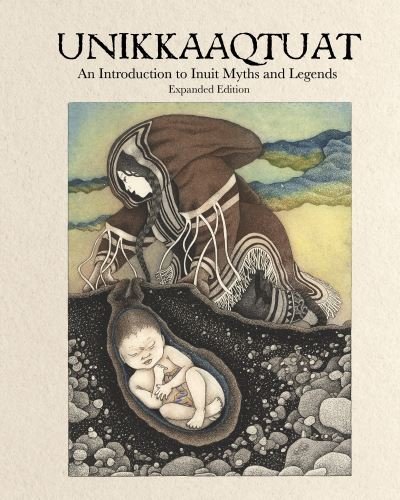 Cover for Unikkaaqtuat: An Introduction to Inuit Myths and Legends: Expanded Edition (Hardcover Book) [2 New edition] (2024)