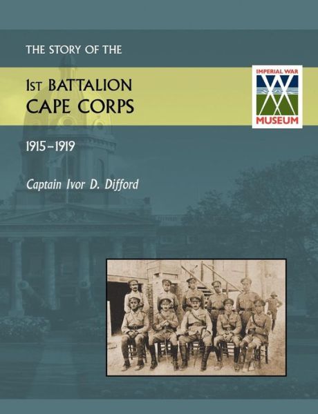 Cover for Ivor D Difford · Story of the 1st Battalion Cape Corps (1915-1916) (Paperback Book) (2014)