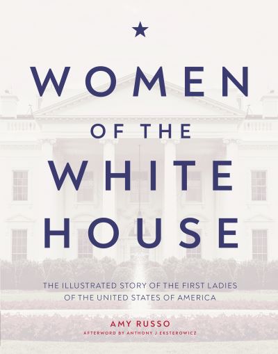 Cover for Amy Russo · Women of the White House: The Illustrated Story of the First Ladies of the United States of America (Hardcover Book) (2021)