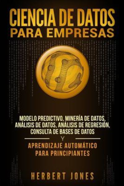 Ciencia de Datos Para Empresas - Herbert Jones - Kirjat - Independently Published - 9781794223882 - keskiviikko 16. tammikuuta 2019