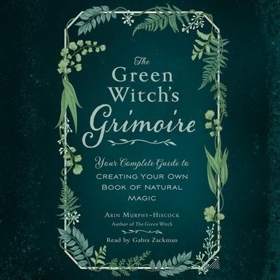 Cover for Arin Murphy-Hiscock · The Green Witchs Grimoire : Your Complete Guide to Creating Your Own Book of Natural Magic (CD) (2020)