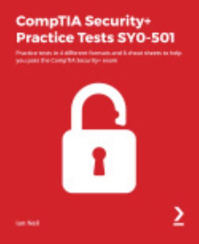 CompTIA Security+ Practice Tests SY0-501: Practice tests in 4 different formats and 6 cheat sheets to help you pass the CompTIA Security+ exam - Ian Neil - Livres - Packt Publishing Limited - 9781838828882 - 10 janvier 2020