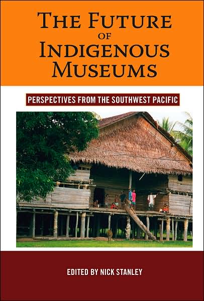 Cover for The Future of Indigenous Museums: Perspectives from the Southwest Pacific - Museums and Collections (Hardcover Book) [Illustrated edition] (2007)