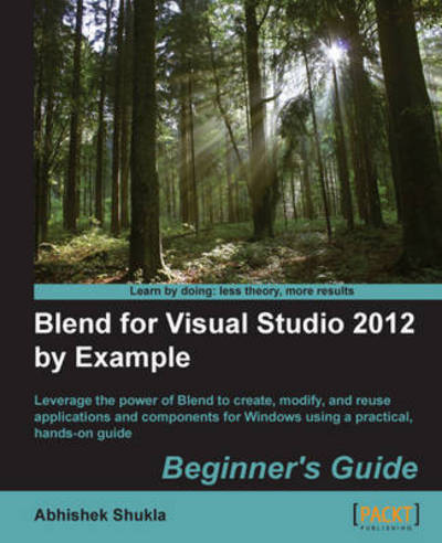 Blend for Visual Studio 2012 by Example: Beginner's Guide - Abhishek Shukla - Books - Packt Publishing Limited - 9781849693882 - July 28, 2015