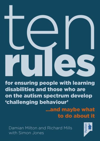 10 Rules for Ensuring People with Learning Disabilities and Those Who Are on the Autism Spectrum Develop 'challenging Behaviour': ...and Maybe What to Do About It - Damian Milton - Livres - Pavilion Publishing and Media Ltd - 9781910366882 - 1 mars 2016