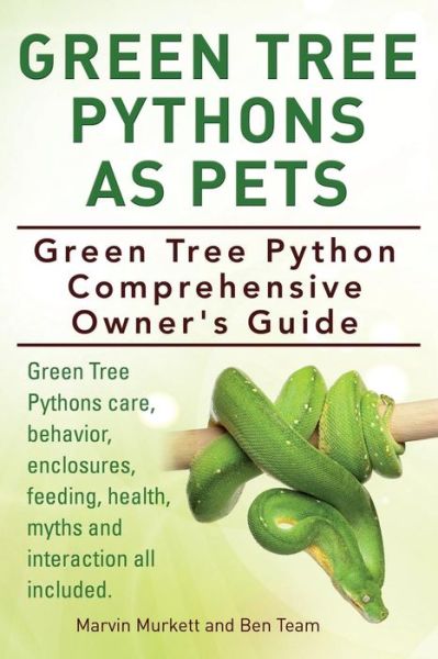 Cover for Ben Team · Green Tree Pythons As Pets. Green Tree Python  Comprehensive Owner's Guide. Green Tree Pythons Care, Behavior, Enclosures, Feeding, Health, Myths and Interaction All Included. (Paperback Book) (2014)