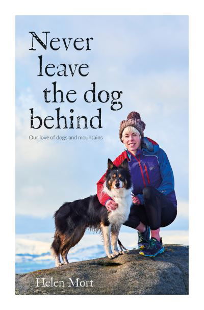 Cover for Helen Mort · Never Leave the Dog Behind: Our love of dogs and mountains (Hardcover Book) (2020)