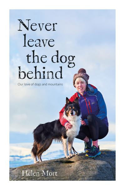 Never Leave the Dog Behind: Our love of dogs and mountains - Helen Mort - Books - Vertebrate Publishing Ltd - 9781912560882 - October 1, 2020