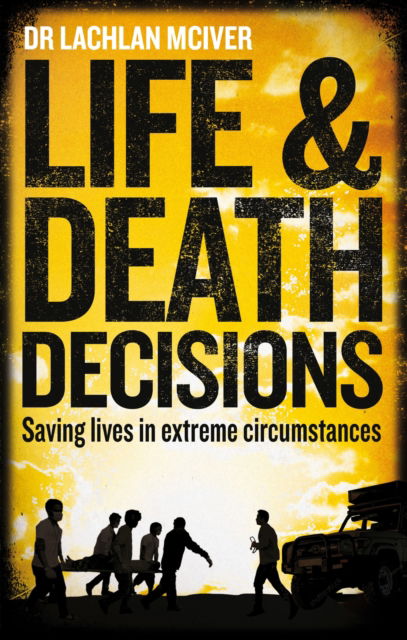 Cover for Dr Lachlan McIver · Life and Death Decisions: Saving lives in extreme circumstances (Pocketbok) (2023)