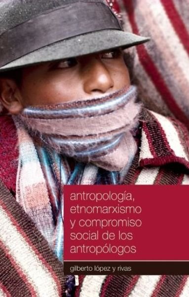 Antropología, Etnomarxismo Y Compromiso Social De Los Antropólogos (Coleccion Contextos) (Spanish Edition) - Gilberto López Y Rivas - Bøger - Ocean Sur - 9781921438882 - 1. august 2010