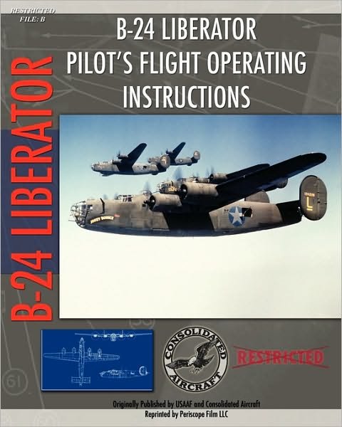 B-24 Liberator Pilot's Flight Operating Instructions - U S Army Air Force - Kirjat - Periscope Film LLC - 9781935327882 - lauantai 16. tammikuuta 2010