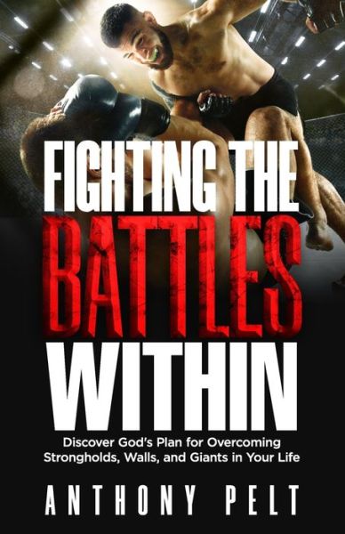 Cover for Bishop Anthony T. Pelt · Fighting the Battles Within : Discover God?s Plan for Overcoming the Strongholds, Walls, and Giants in Your Life (Paperback Book) (2020)