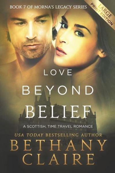 Cover for Bethany Claire · Love Beyond Belief (Large Print Edition): A Scottish, Time Travel Romance (Morna's Legacy Series) (Volume 7) (Book) (2018)