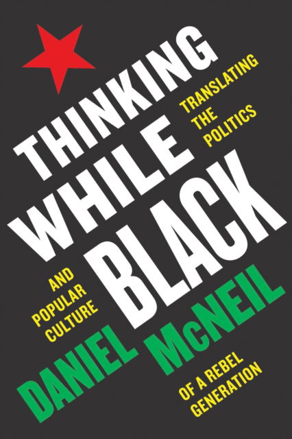 Cover for Daniel McNeil · Thinking While Black: Translating the Politics and Popular Culture of a Rebel Generation (Hardcover Book) (2022)