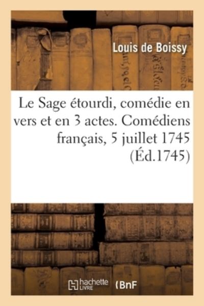 Cover for De Boissy-l · Le Sage étourdi, comédie en vers et en 3 actes. Comédiens français, 5 juillet 1745 (Taschenbuch) (2017)