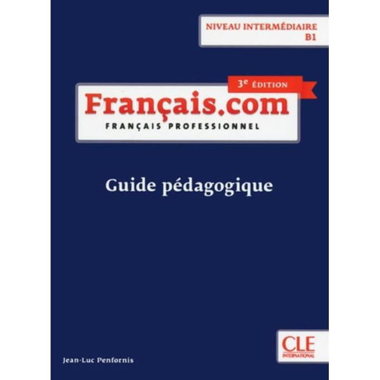 Francais.com Nouvelle edition: Guide pedagogique B1 (3e  edition) - J L Penfornis - Libros - Fernand Nathan - 9782090386882 - 29 de octubre de 2018