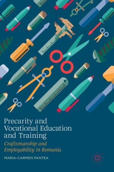 Cover for Maria-Carmen Pantea · Precarity and Vocational Education and Training: Craftsmanship and Employability in Romania (Hardcover Book) [1st ed. 2019 edition] (2019)