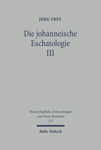 Cover for Jorg Frey · Die johanneische Eschatologie: Band 3: Die eschatologische Verkundigung in den johanneischen Texten - Wissenschaftliche Untersuchungen zum Neuen Testament (Hardcover Book) (2000)