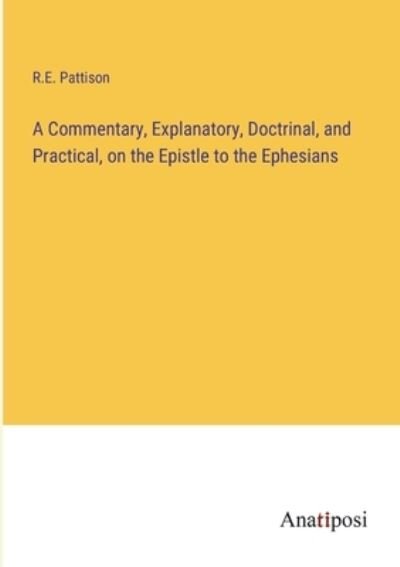 Cover for R E Pattison · A Commentary, Explanatory, Doctrinal, and Practical, on the Epistle to the Ephesians (Book) (2023)