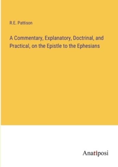 Cover for R E Pattison · A Commentary, Explanatory, Doctrinal, and Practical, on the Epistle to the Ephesians (Book) (2023)