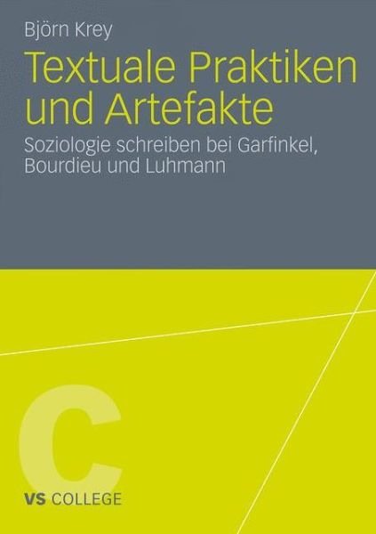 Cover for Bjoern Krey · Textuale Praktiken Und Artefakte: Soziologie Schreiben Bei Garfinkel, Bourdieu Und Luhmann - Vs College (Paperback Book) [2011 edition] (2011)