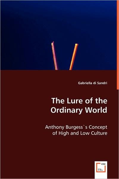 Gabriella Di Sandri · The Lure of the Ordinary World: Anthony Burgess's Concept of High and Low Culture (Taschenbuch) (2008)