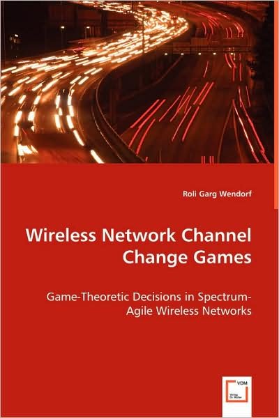 Cover for Roli Garg Wendorf · Wireless Network Channel Change Games: Game-theoretic Decisions in Spectrum-agile Wireless Networks (Paperback Bog) (2008)