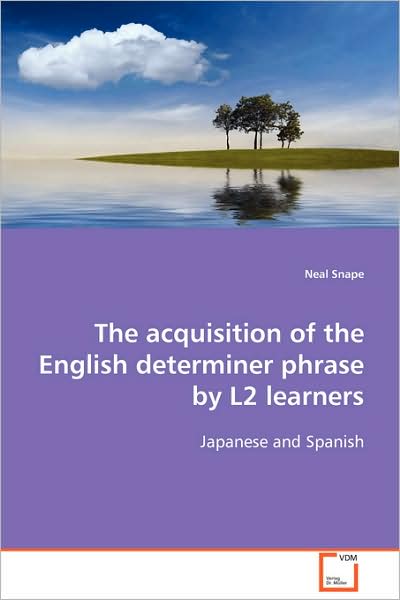 The Acquisition of the English Determiner Phrase by L2 Learners: Japanese and Spanish - Neal Snape - Books - VDM Verlag - 9783639092882 - October 6, 2008