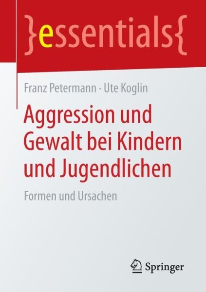 Cover for Franz Petermann · Aggression und Gewalt bei Kindern und Jugendlichen: Formen und Ursachen - essentials (Pocketbok) [2015 edition] (2015)