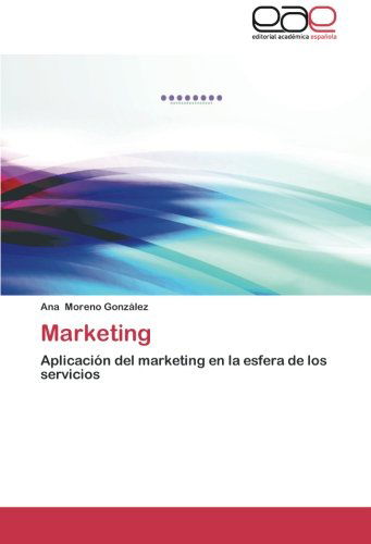 Marketing: Aplicación Del Marketing en La Esfera De Los Servicios - Ana Moreno González - Bøger - Editorial Académica Española - 9783659003882 - 7. juli 2014