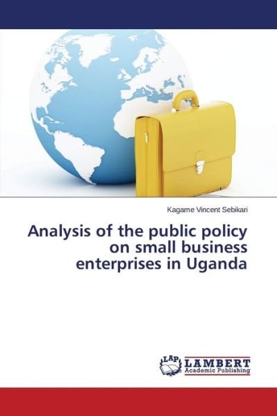 Cover for Kagame Vincent Sebikari · Analysis of the Public Policy on Small Business Enterprises in Uganda (Paperback Bog) (2014)