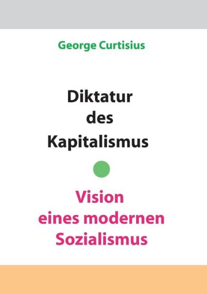 Cover for George Curtisius · Diktatur Des Kapitalismus - Vision Eines Modernen Sozialismus (Paperback Book) [German edition] (2014)