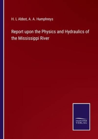 Cover for H. L Abbot · Report upon the Physics and Hydraulics of the Mississippi River (Paperback Book) (2022)