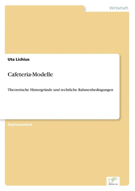 Cafeteria-Modelle: Theoretische Hintergrunde und rechtliche Rahmenbedingungen - Uta Lichius - Bøger - Diplom.de - 9783838602882 - 25. august 1997
